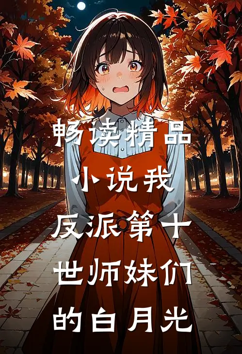 畅读精品小说我，反派第十世师妹们的白月光