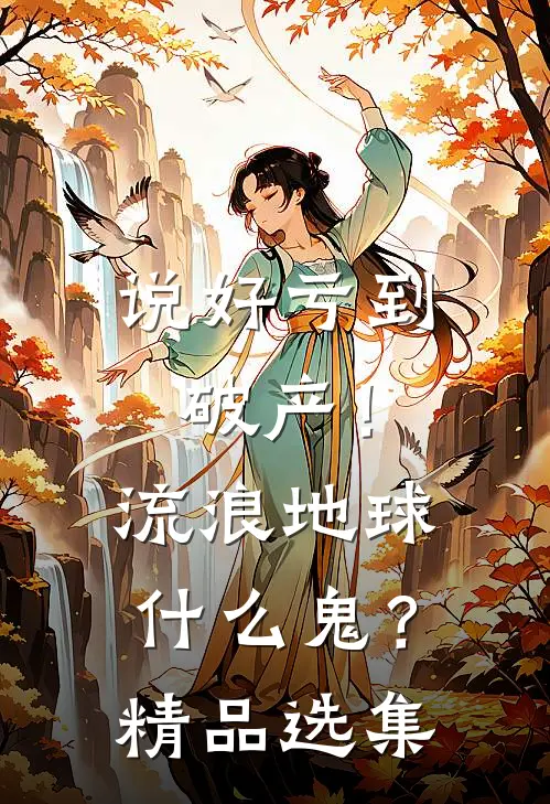 说好亏到破产！流浪地球什么鬼？精品选集