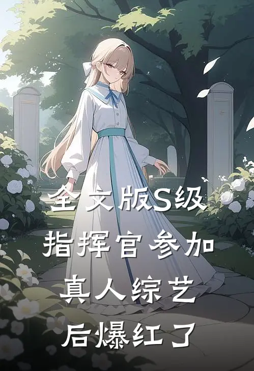 全文版S级指挥官参加真人综艺后爆红了