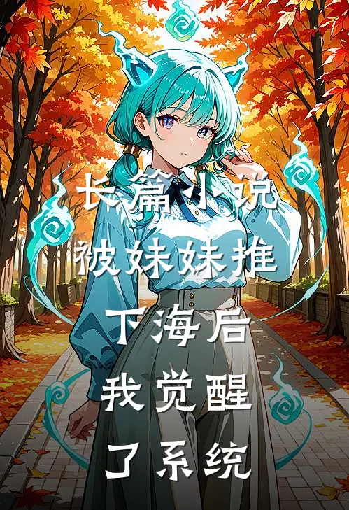 长篇小说被妹妹推下海后，我觉醒了系统