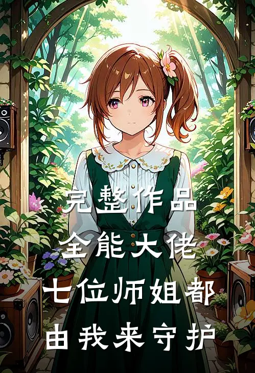 完整作品全能大佬：七位师姐都由我来守护