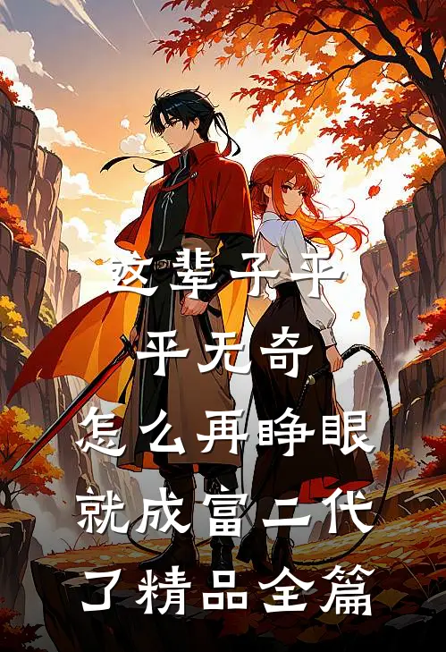这辈子平平无奇，怎么再睁眼就成富二代了精品全篇