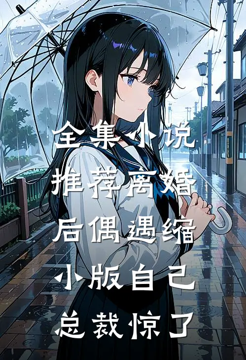 全集小说推荐离婚后偶遇缩小版自己，总裁惊了