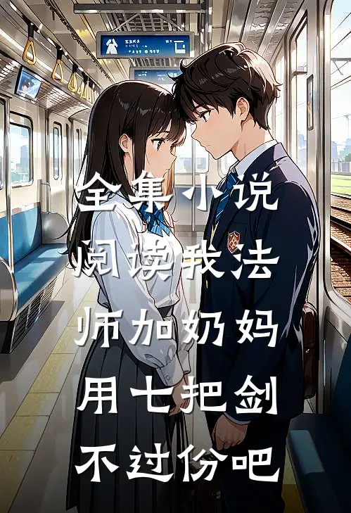 全集小说阅读我法师加奶妈，用七把剑不过份吧