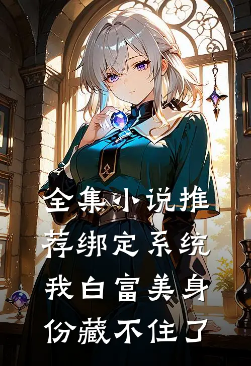 全集小说推荐绑定系统：我白富美身份藏不住了