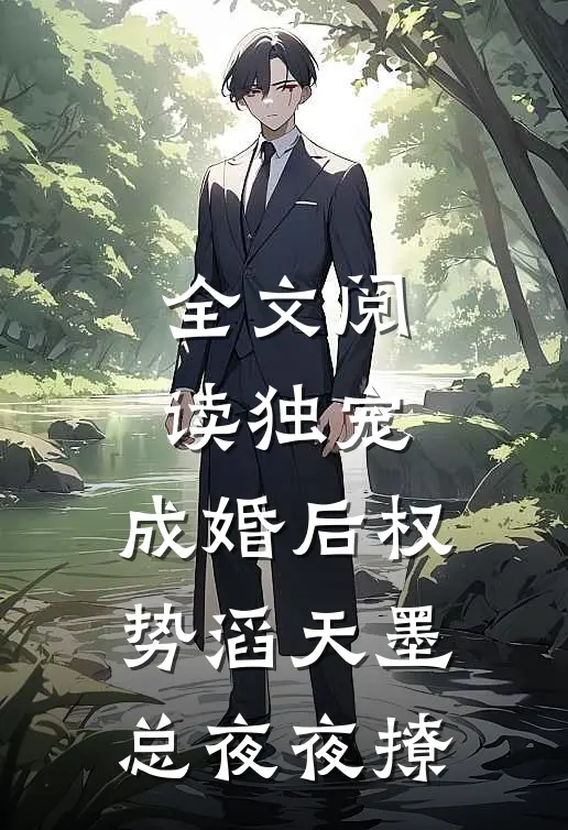 全文阅读独宠，成婚后权势滔天墨总夜夜撩