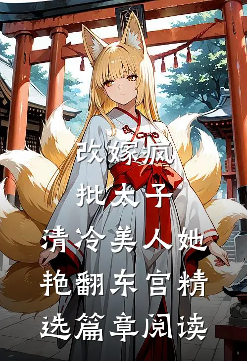 改嫁疯批太子，清冷美人她艳翻东宫精选篇章阅读