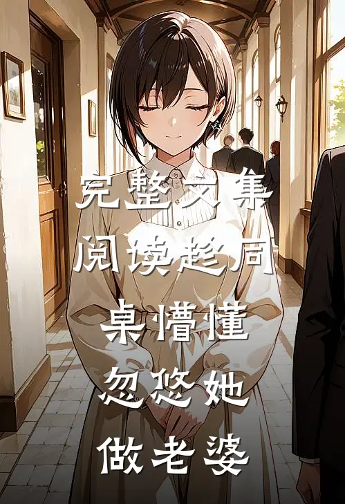 完整文集阅读趁同桌懵懂，忽悠她做老婆