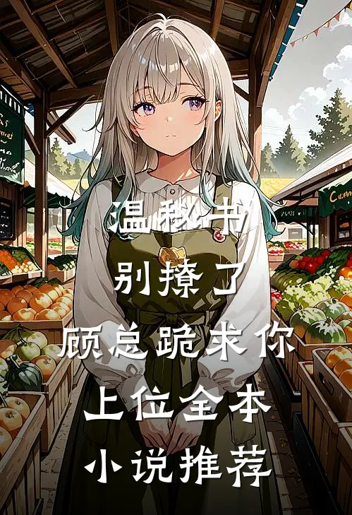温秘书别撩了，顾总跪求你上位全本小说推荐
