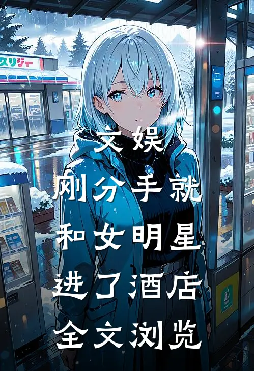 文娱：刚分手就和女明星进了酒店全文浏览