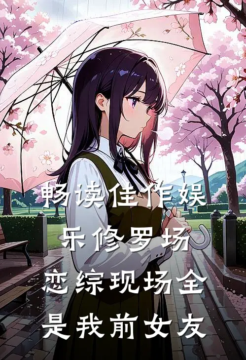 畅读佳作娱乐修罗场：恋综现场全是我前女友