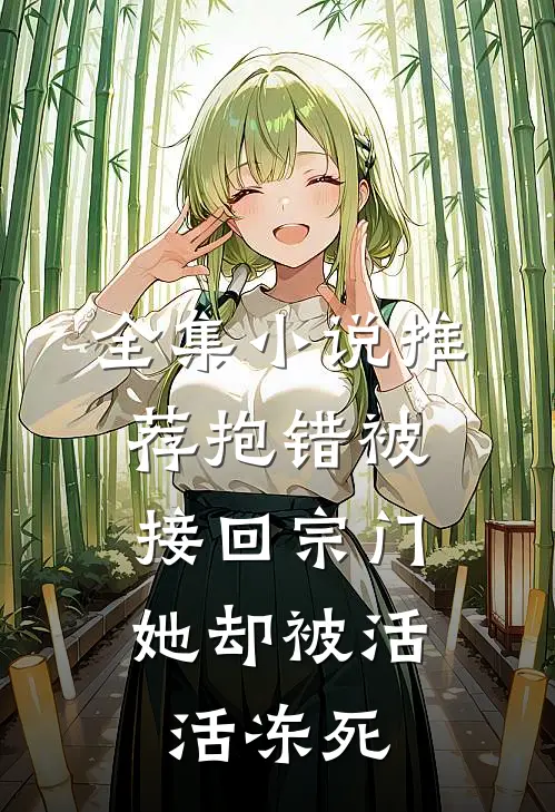 全集小说推荐抱错被接回宗门，她却被活活冻死