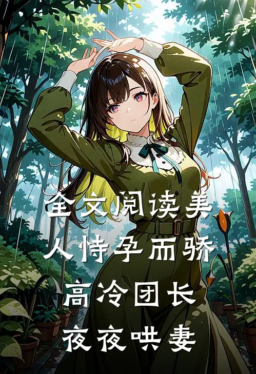 全文阅读美人恃孕而骄，高冷团长夜夜哄妻