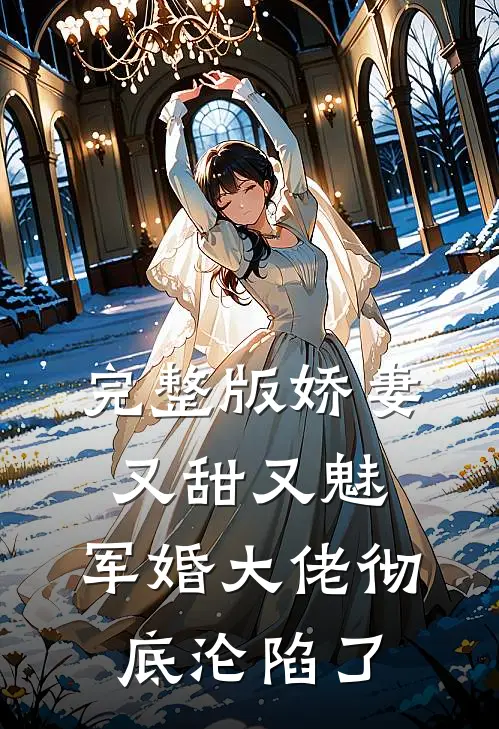 完整版娇妻又甜又魅，军婚大佬彻底沦陷了