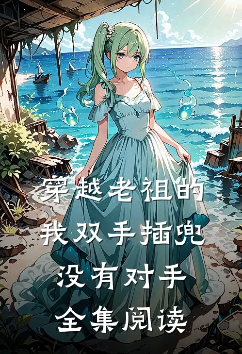 穿越老祖的我双手插兜，没有对手全集阅读