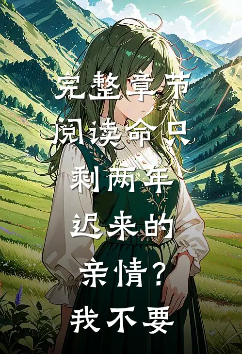 完整章节阅读命只剩两年，迟来的亲情？我不要