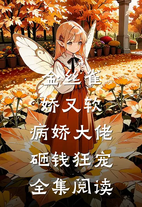 金丝雀娇又软，病娇大佬砸钱狂宠全集阅读