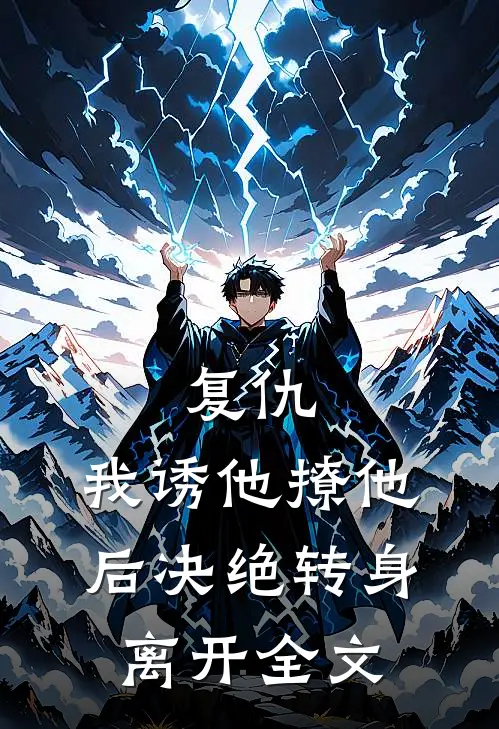 复仇：我诱他撩他后决绝转身离开全文