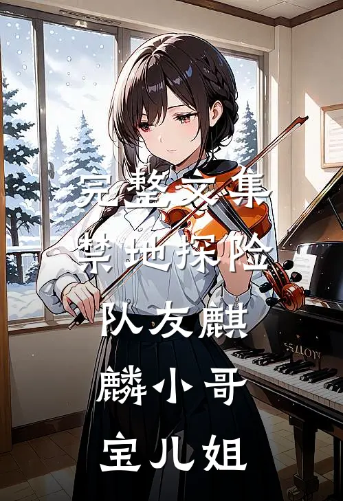 完整文集禁地探险：队友麒麟小哥，宝儿姐