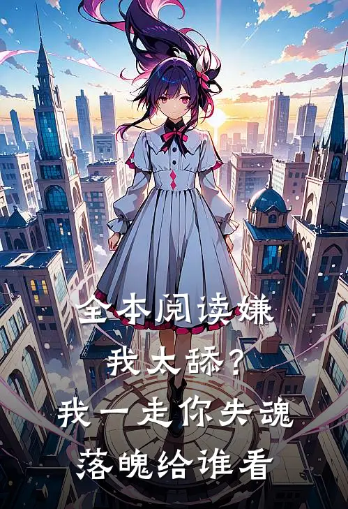 全本阅读嫌我太舔？我一走你失魂落魄给谁看