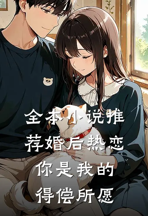 全本小说推荐婚后热恋，你是我的得偿所愿