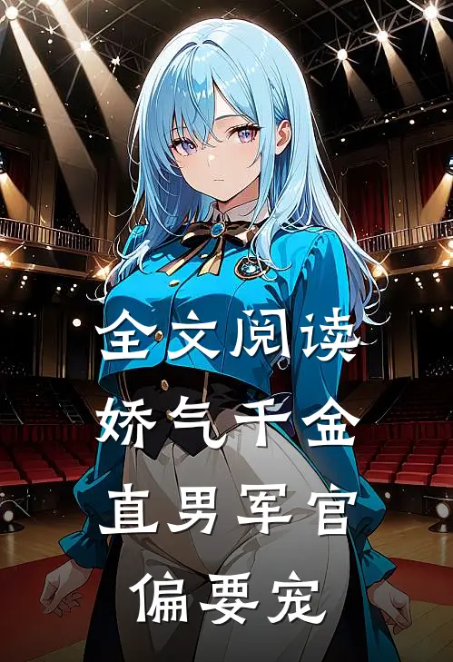 全文阅读娇气千金，直男军官偏要宠
