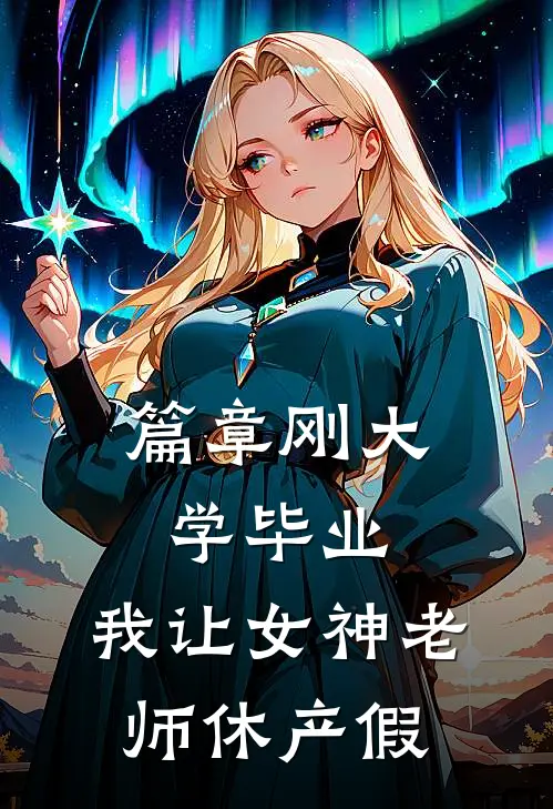 篇章刚大学毕业，我让女神老师休产假