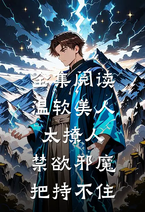 全集阅读温软美人太撩人，禁欲邪魔把持不住
