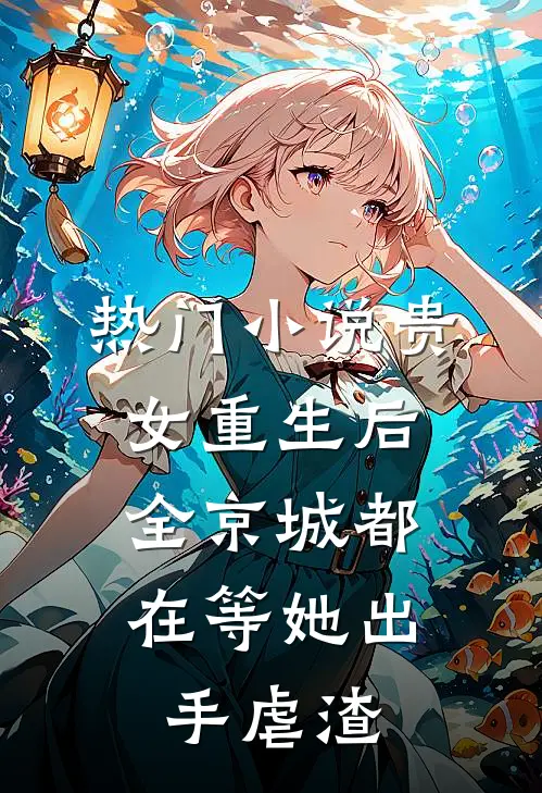 热门小说贵女重生后，全京城都在等她出手虐渣