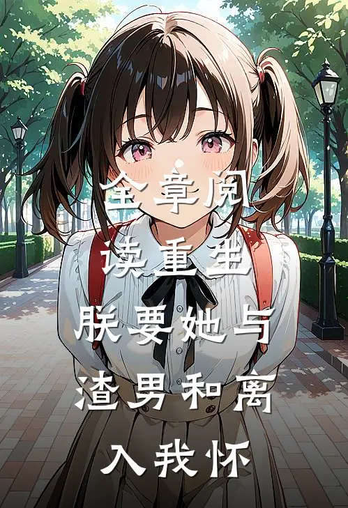 全章阅读重生：朕要她与渣男和离，入我怀
