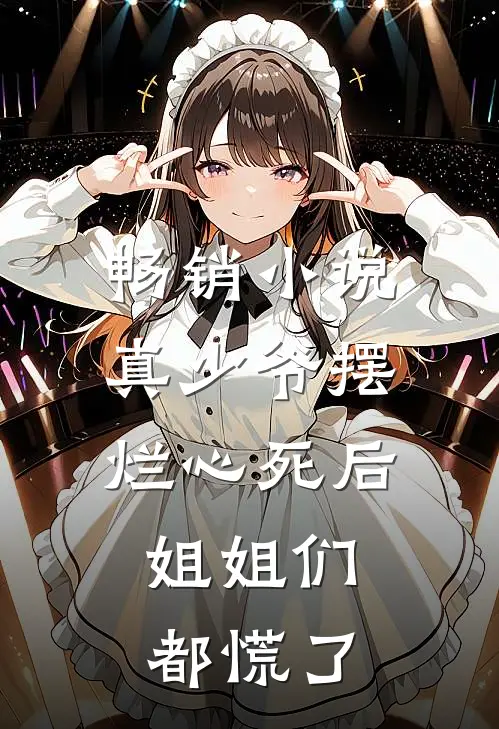 畅销小说真少爷摆烂心死后，姐姐们都慌了