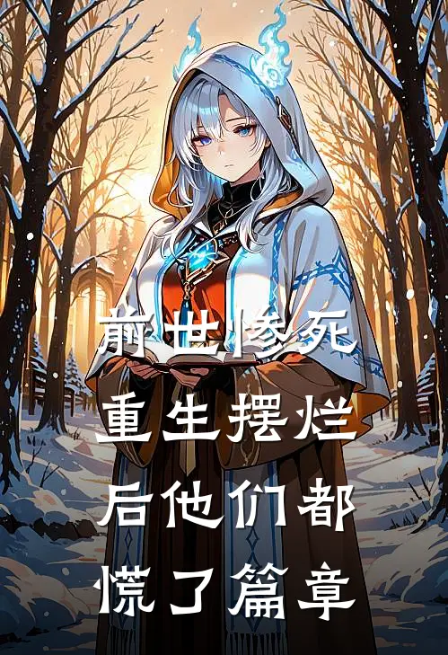 前世惨死，重生摆烂后他们都慌了篇章