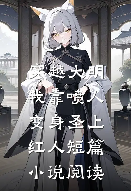 穿越大明，我靠喷人变身圣上红人短篇小说阅读
