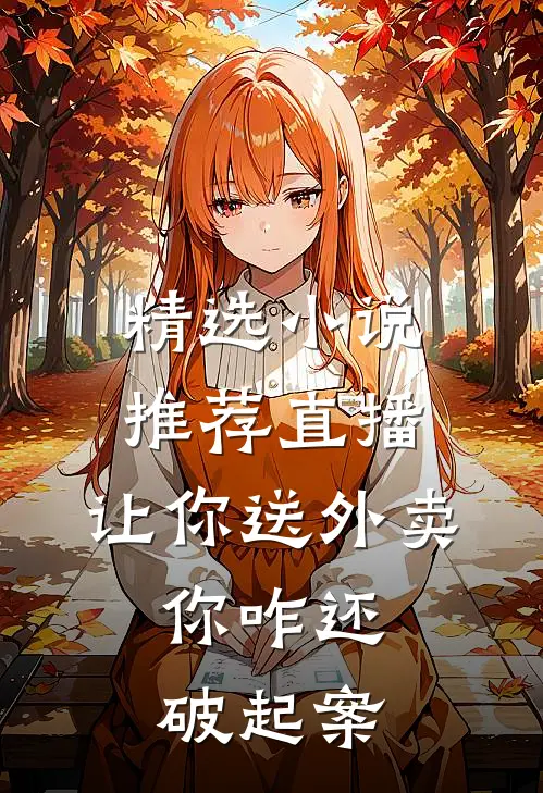 精选小说推荐直播：让你送外卖，你咋还破起案