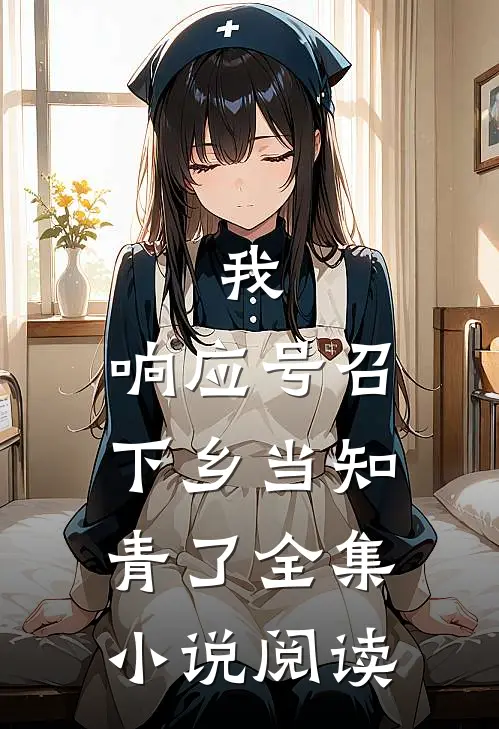 我，响应号召，下乡当知青了全集小说阅读