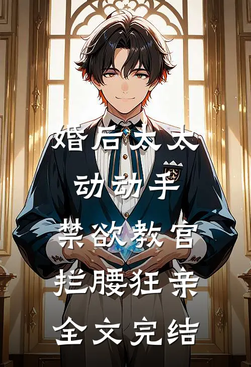 婚后太太动动手，禁欲教官拦腰狂亲全文完结
