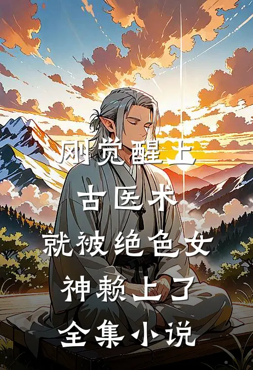 刚觉醒上古医术，就被绝色女神赖上了全集小说
