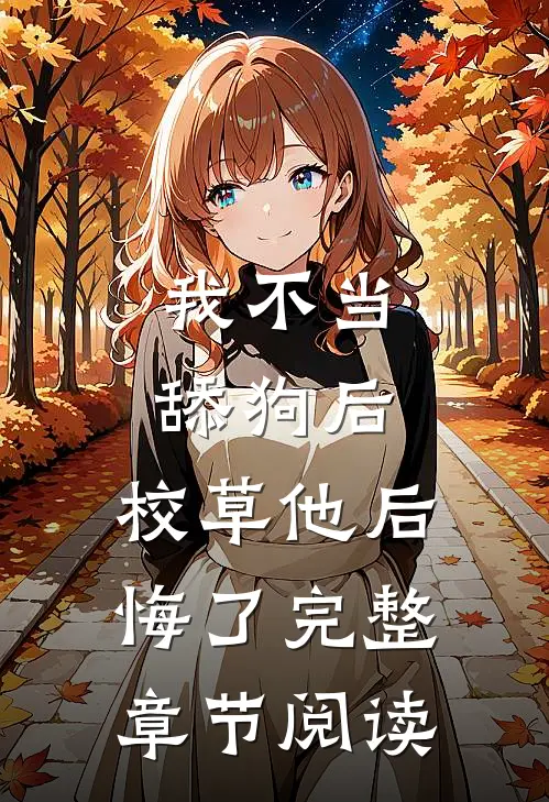 我不当舔狗后，校草他后悔了完整章节阅读