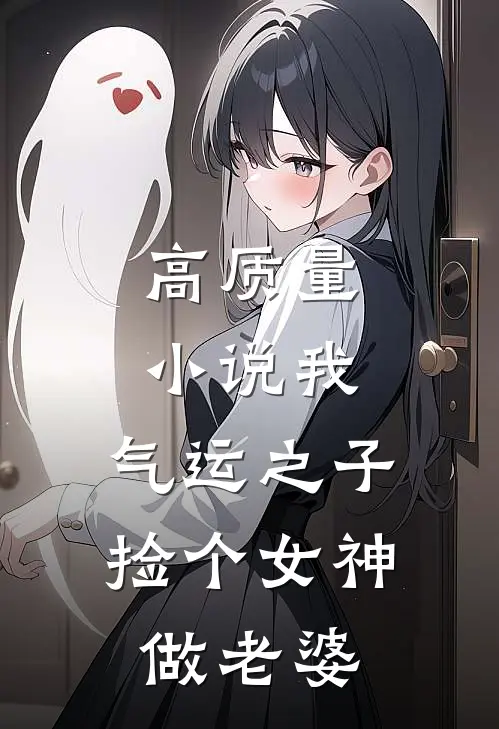 高质量小说我，气运之子，捡个女神做老婆