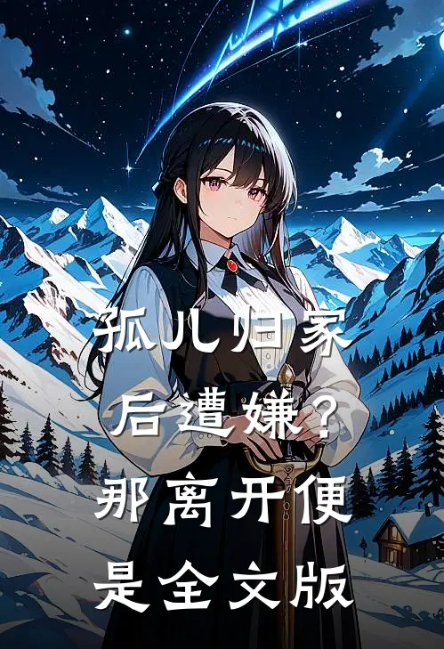 孤儿归家后遭嫌？那离开便是全文版