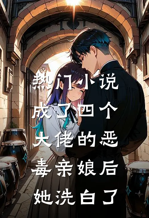 热门小说成了四个大佬的恶毒亲娘后，她洗白了