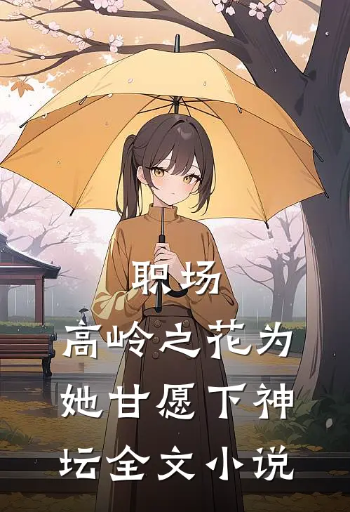 职场：高岭之花为她甘愿下神坛全文小说
