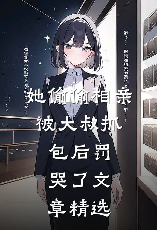 她偷偷相亲，被大叔抓包后罚哭了文章精选