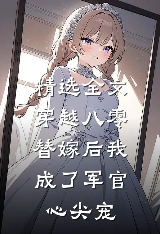 精选全文穿越八零替嫁后我成了军官心尖宠