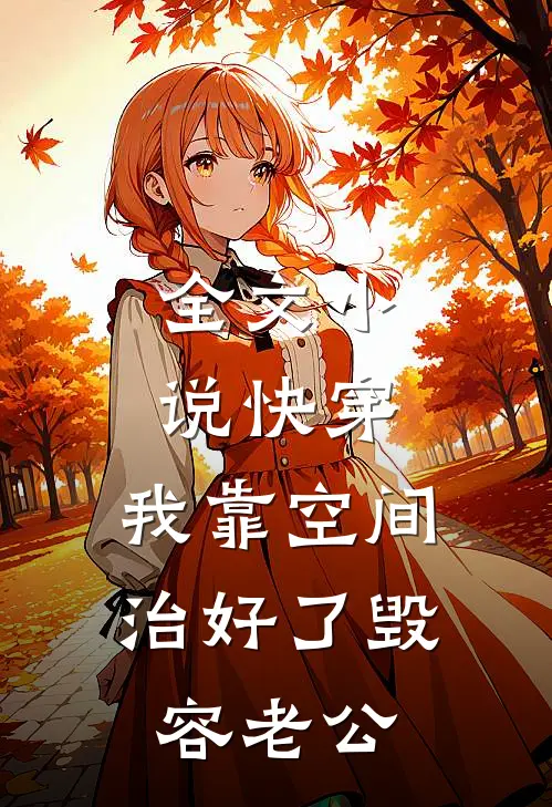 全文小说快穿：我靠空间治好了毁容老公