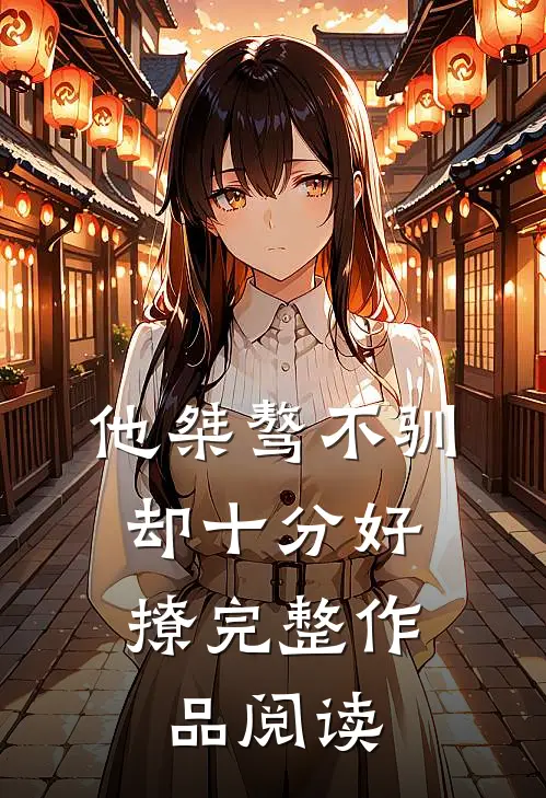 他桀骜不驯，却十分好撩完整作品阅读