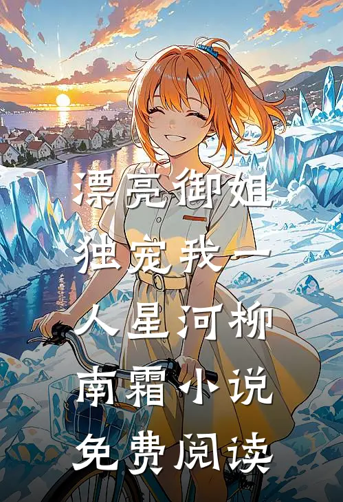 漂亮御姐,独宠我一人星河柳南霜小说免费阅读
