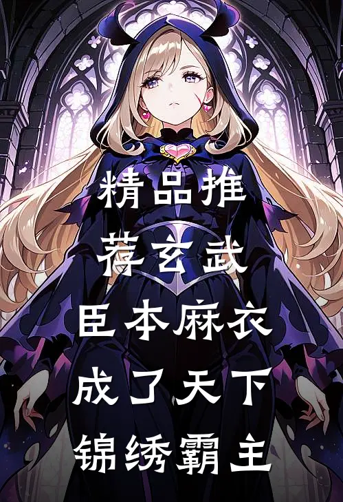 精品推荐玄武：臣本麻衣，成了天下锦绣霸主