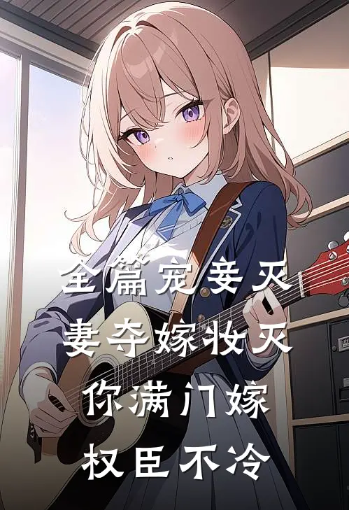 全篇宠妾灭妻夺嫁妆灭你满门嫁权臣不冷