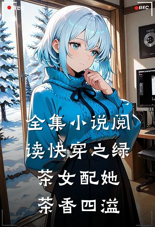 全集小说阅读快穿之绿茶女配她茶香四溢